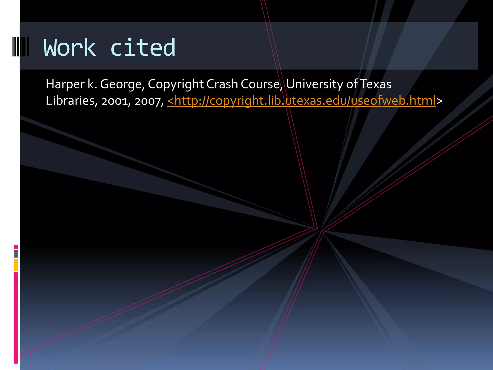 Harper k. George, Copyright Crash Course, University of Texas Libraries, 2001, 2007, <http://copyright.lib.utexas.edu/useofweb.html>Work cited 