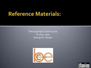 The Copyright Crash Course
      © 2001, 2007
    Georgia K. Harper
 