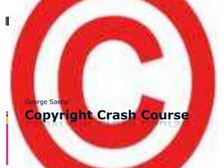 George Saenz Copyright Crash Course 