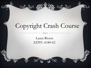 Copyright Crash Course Laura Rivera EDTC-6340-62 