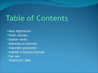 Mass digitization Public domain Orphan works Materials on Internet Copyright protection Implied vs Express licenses Fair use TEACH ACT 2002 