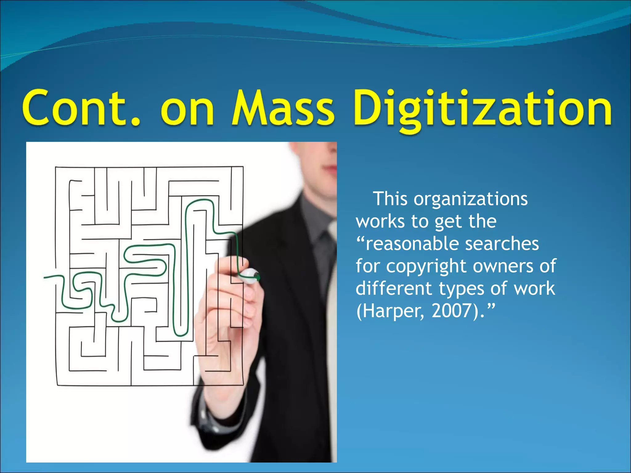This organizations works to get the “reasonable searches for copyright owners of different types of work (Harper, 2007).” 