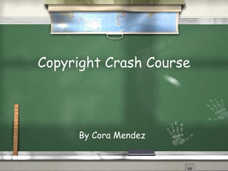 Copyright Crash Course By Cora Mendez 