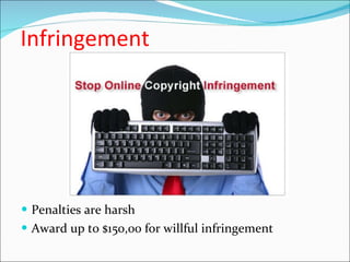 Infringement Penalties are harsh  Award up to $150,00 for willful infringement 