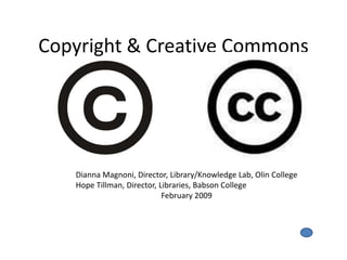 Copyright & Creative Commons




   Dianna Magnoni, Director, Library/Knowledge Lab, Olin College
   Hope Tillman, Director, Libraries, Babson College
                            February 2009
 