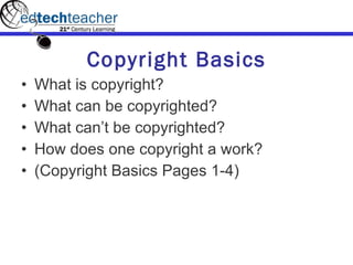 Copyright Basics What is copyright? What can be copyrighted? What can’t be copyrighted? How does one copyright a work? (Copyright Basics Pages 1-4) 