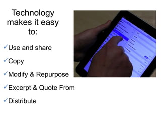 Technology makes it easy to: Use and share Copy  Modify & Repurpose Excerpt & Quote From Distribute 