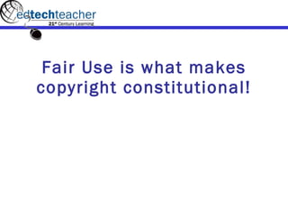 Fair Use is what makes copyright constitutional! 
