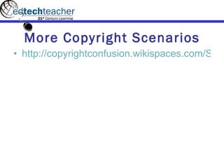 More Copyright Scenarios http://copyrightconfusion.wikispaces.com/Scenarios   