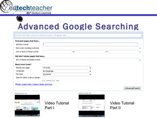 Advanced Google Searching Video Tutorial Part I Video Tutorial Part II 