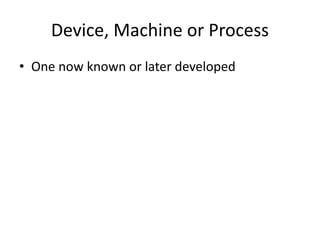Device, Machine or Process
• One now known or later developed

 