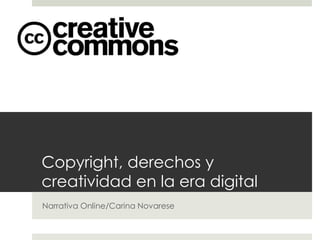 Copyright, derechos y
creatividad en la era digital
Narrativa Online/Carina Novarese
 