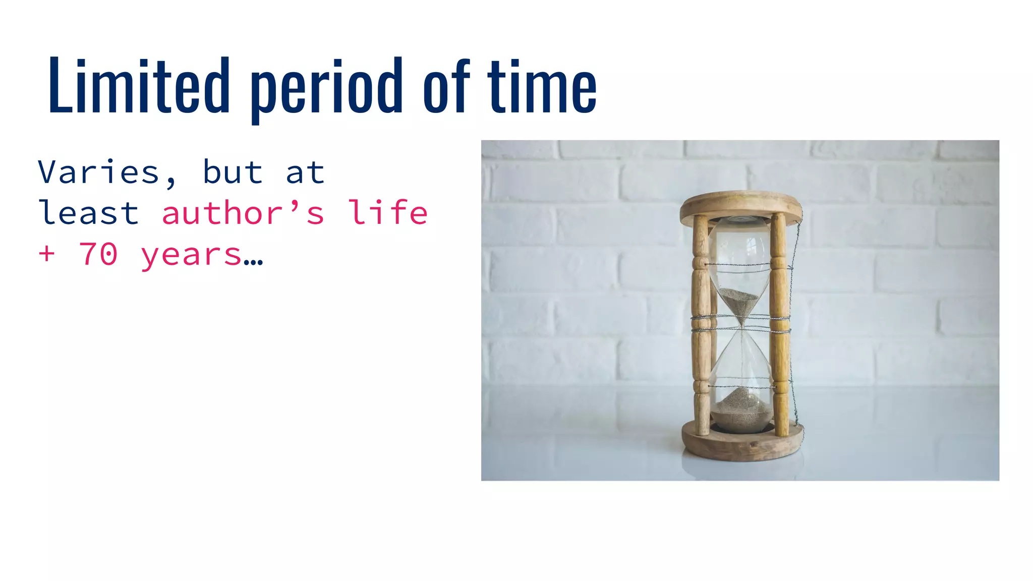 Limited period of time
Varies, but at
least author’s life
+ 70 years…
 
