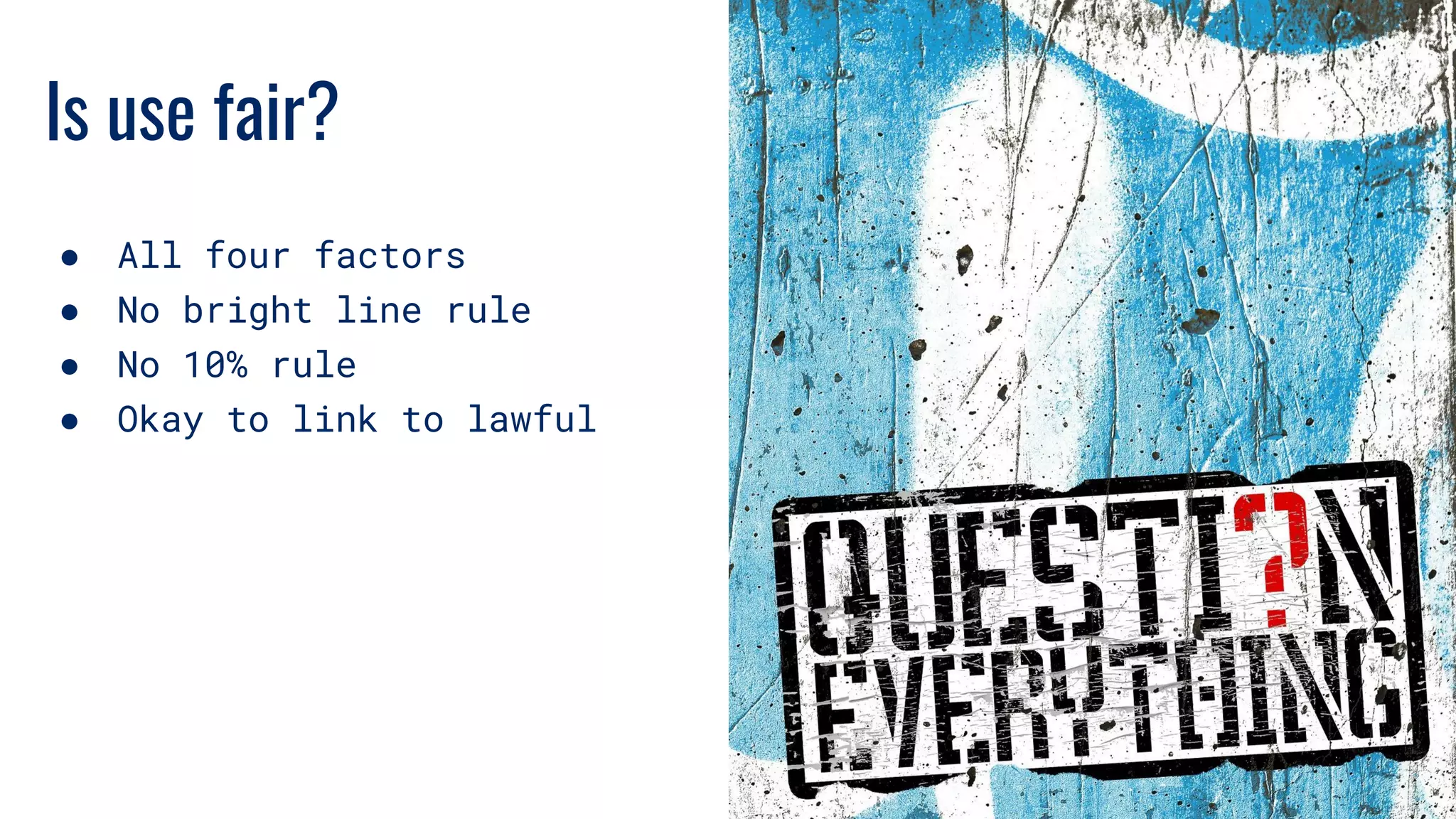 Is use fair?
● All four factors
● No bright line rule
● No 10% rule
● Okay to link to lawful
 