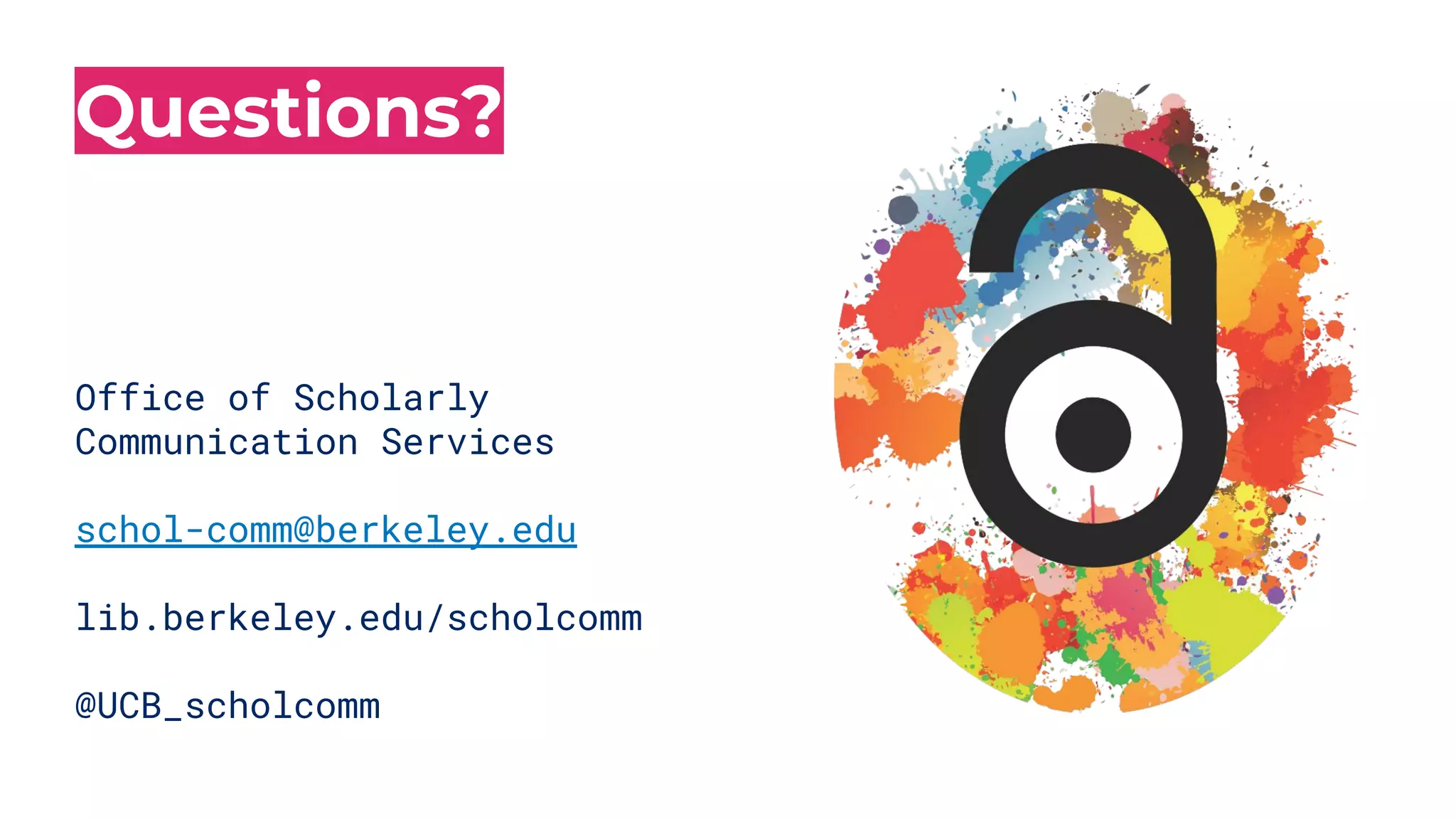 Questions?
Office of Scholarly
Communication Services
schol-comm@berkeley.edu
lib.berkeley.edu/scholcomm
@UCB_scholcomm
 
