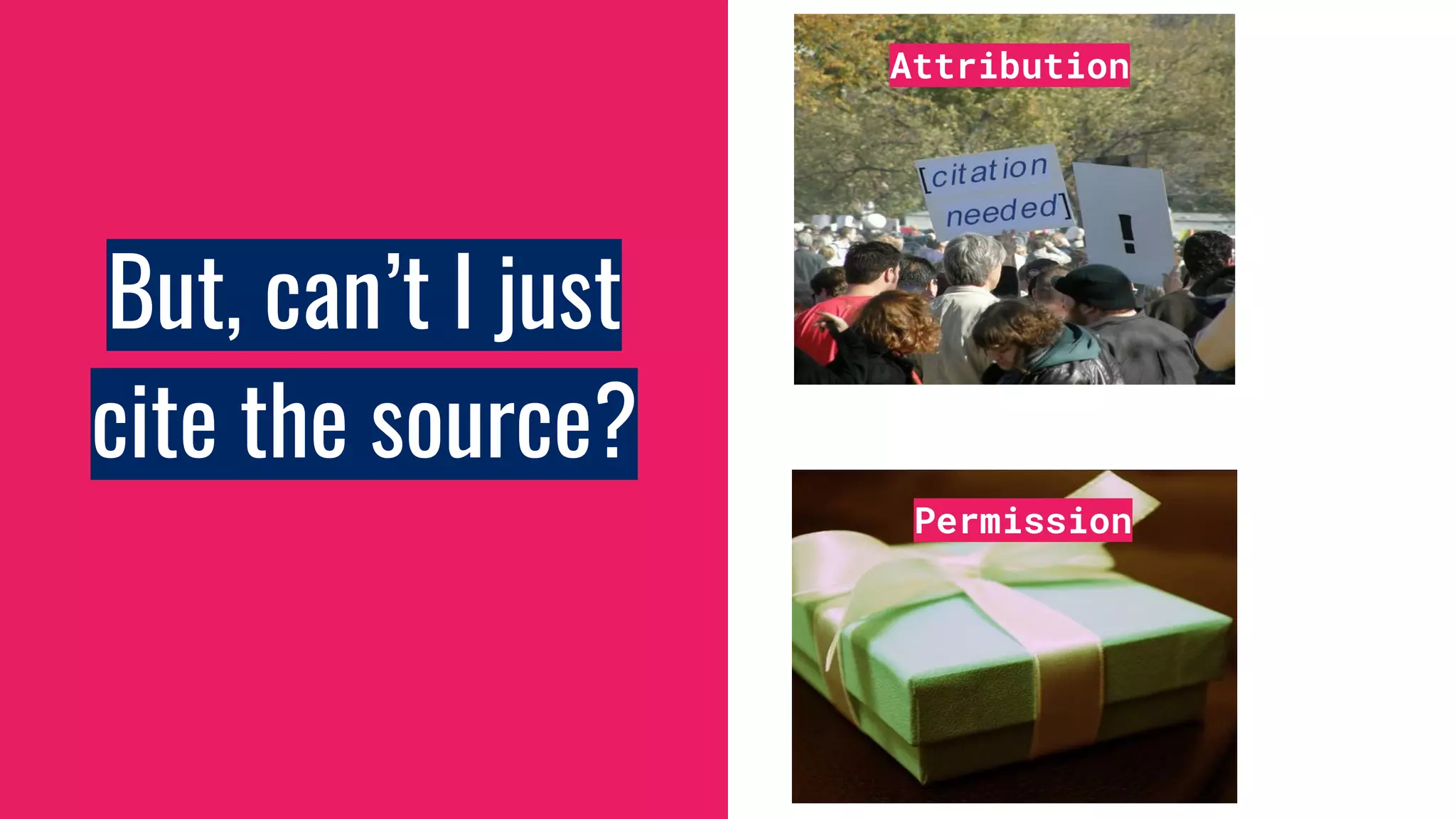 But, can’t I just
cite the source?
Attribution
Permission
 