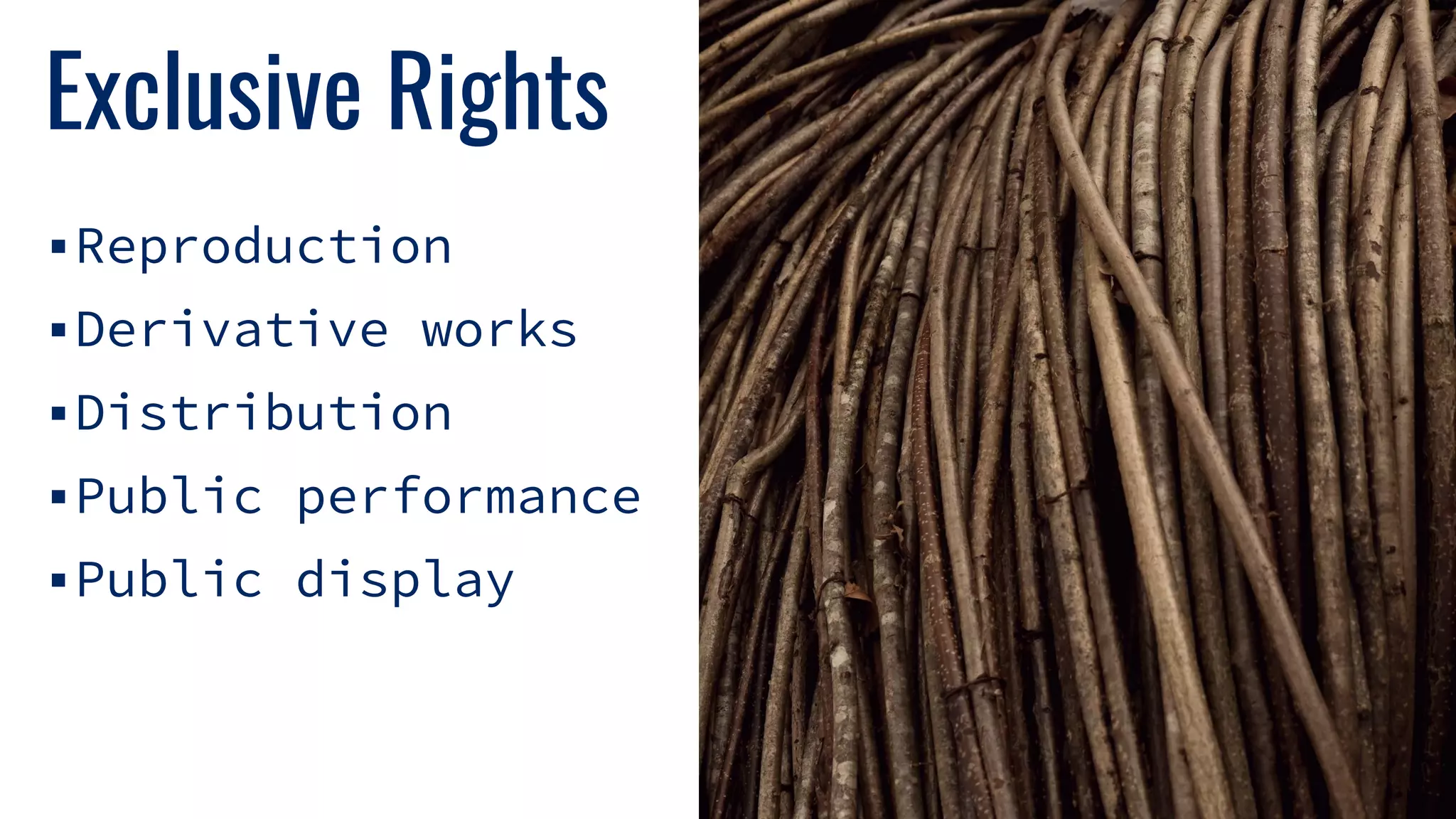 Exclusive Rights
▪Reproduction
▪Derivative works
▪Distribution
▪Public performance
▪Public display
 