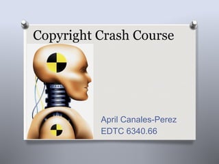 Copyright Crash Course April Canales-Perez EDTC 6340.66 