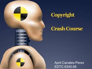 Copyright Crash Course April Canales-Perez EDTC 6340.66 