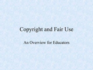 Copyright and Fair Use An Overview for Educators 