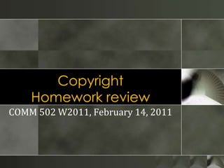 CopyrightHomework review COMM 502 W2011, February 14, 2011 