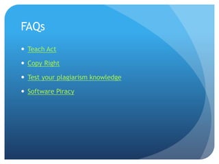 FAQs
 Teach Act
 Copy Right
 Test your plagiarism knowledge
 Software Piracy
 