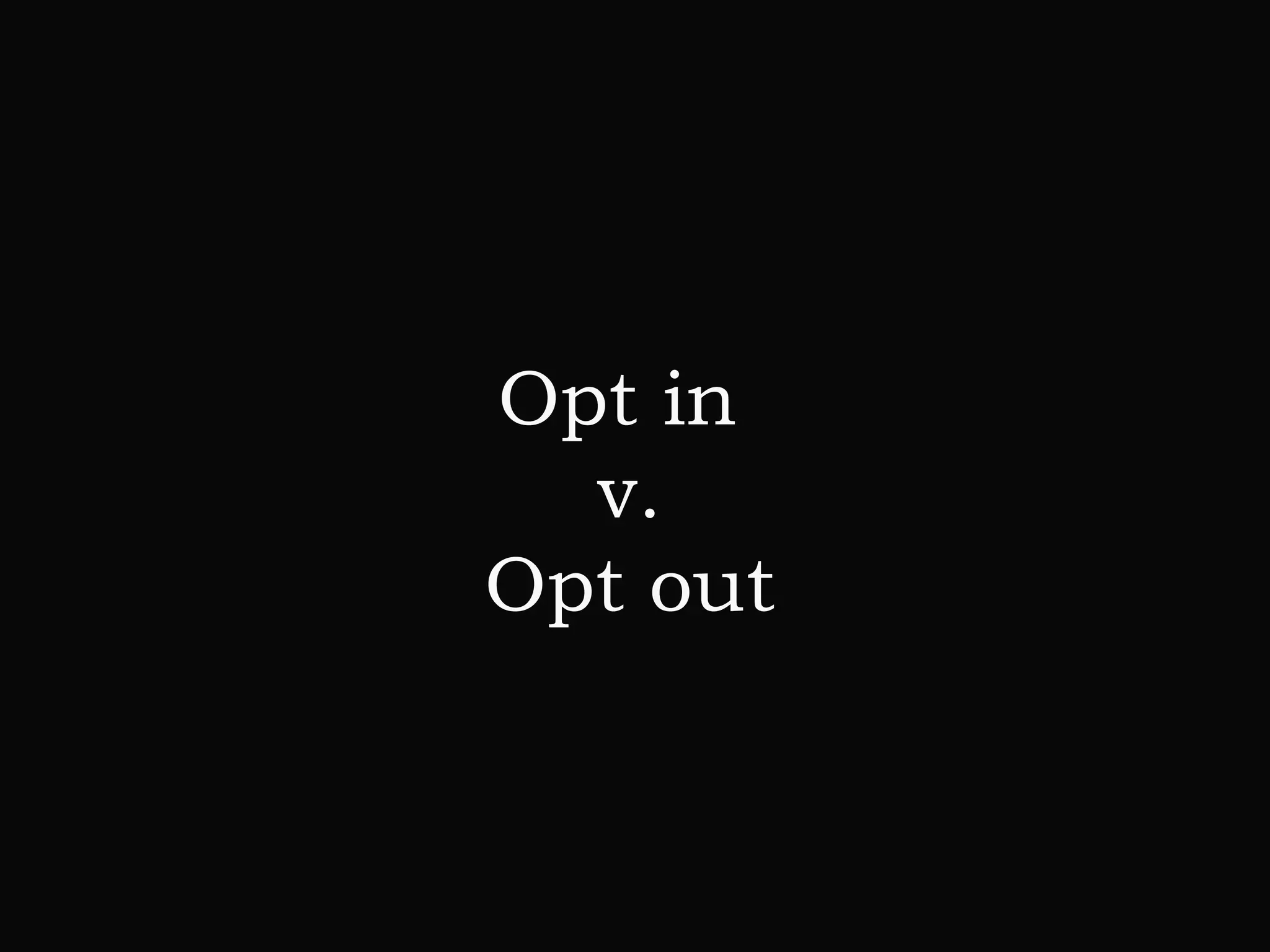 Opt in
v.
Opt out