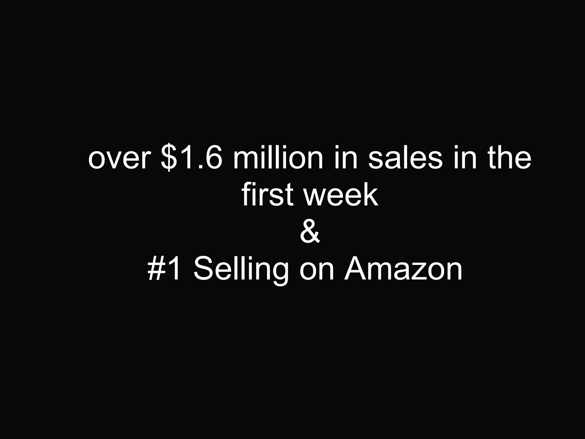 over $1.6 million in sales in the
first week
&
#1 Selling on Amazon