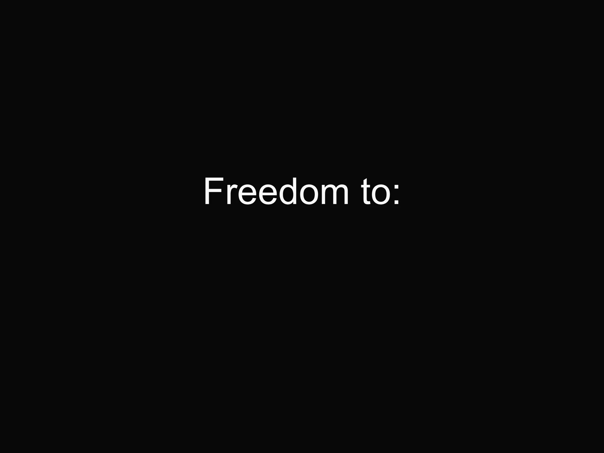 Freedom to: