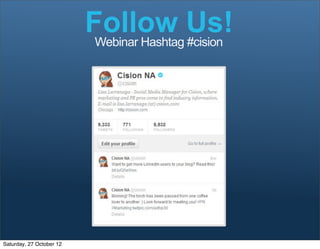 Follow Us!
                           Webinar Hashtag #cision




                          2

Saturday, 27 October 12
 