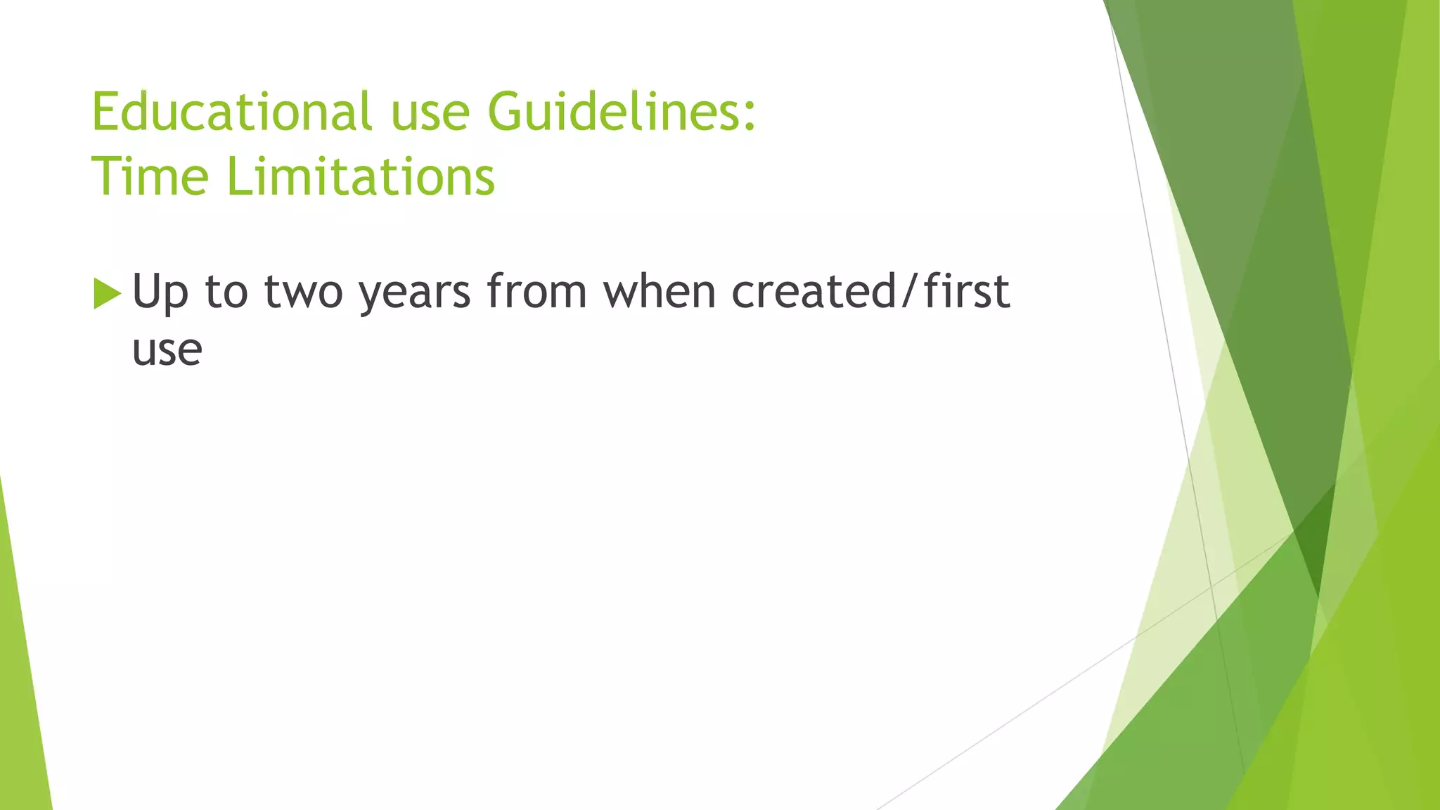 Educational use Guidelines:
Time Limitations
 Up to two years from when created/first
use
 