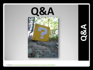Q&A




                                                                                                 Q&A
CC image via http://www.flickr.com/photos/f-oxymoron/5005673112/sizes/l/in/faves-10557450@N04/
 