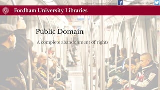 Public Domain
A complete abandonment of rights
Fordham University Libraries @Fordham Library
 