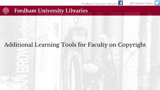 Additional Learning Tools for Faculty on Copyright
Fordham University Libraries @Fordham Library
 