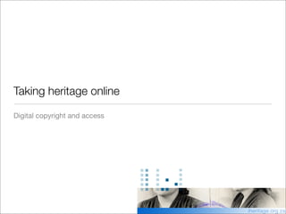 Taking heritage online

Digital copyright and access
 