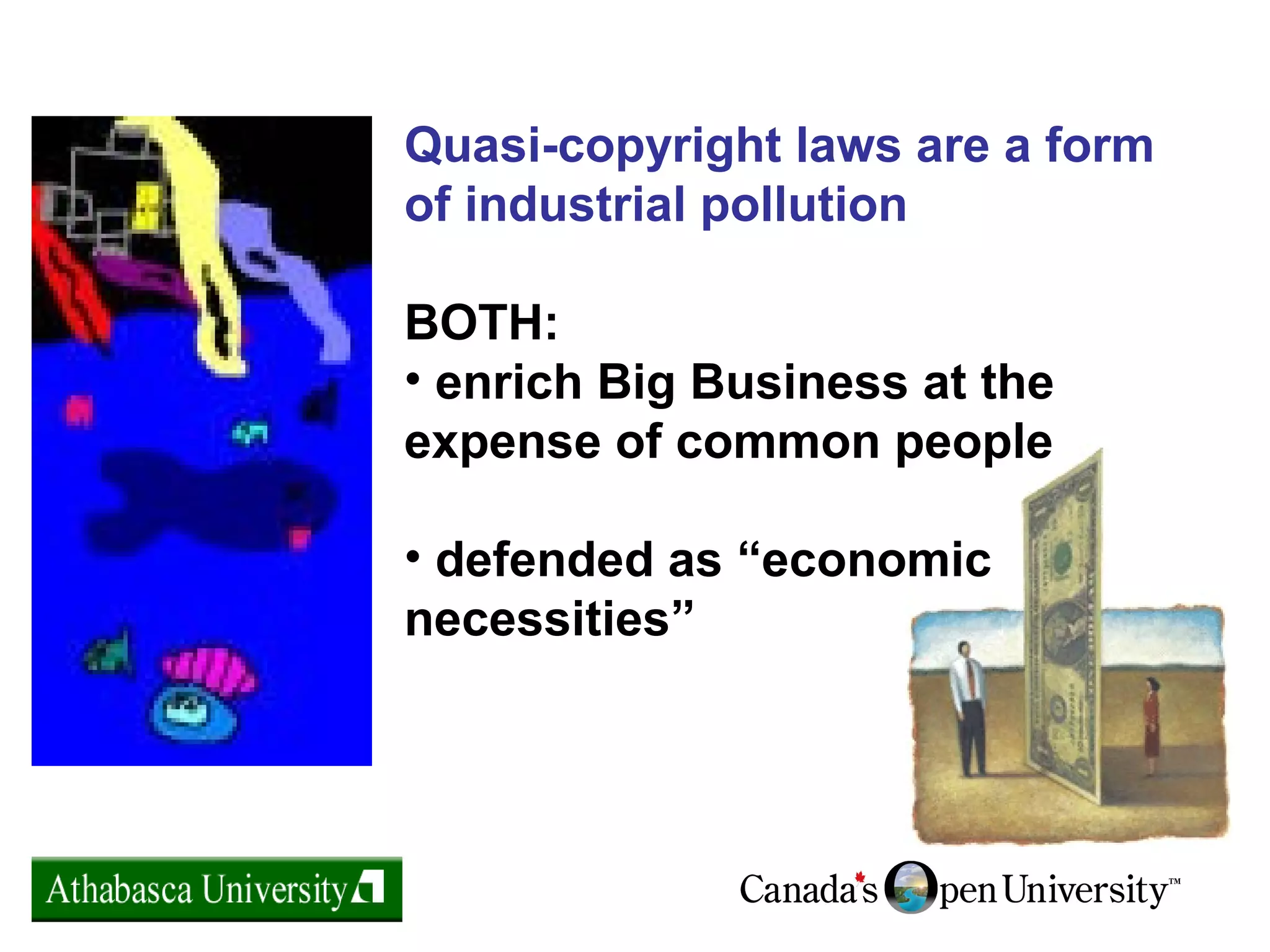 Quasi-copyright laws are a form
of industrial pollution
BOTH:
• enrich Big Business at the
expense of common people
• defended as “economic
necessities”
 