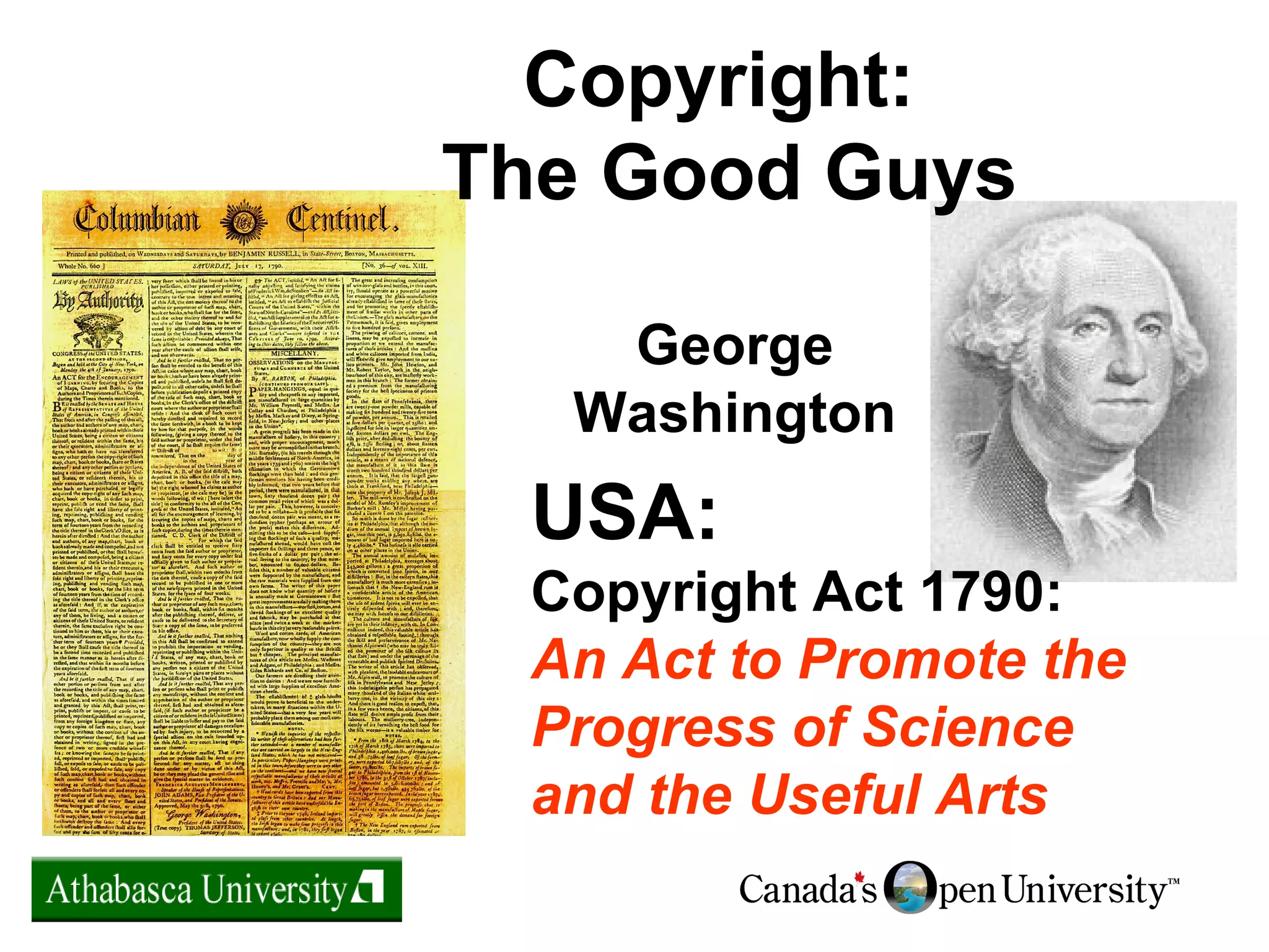 USA:
Copyright Act 1790:
An Act to Promote the
Progress of Science
and the Useful Arts
Copyright:
The Good Guys
George
Washington
 