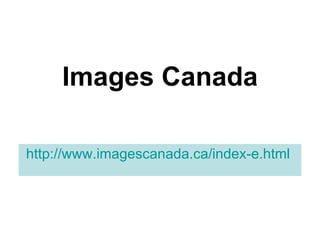 Images Canada http://www.imagescanada.ca/index-e.html   