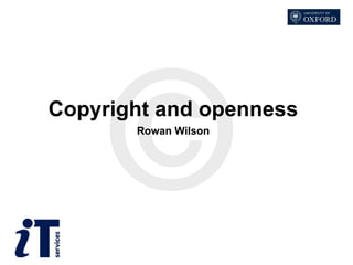 Copyright and openness 
Rowan Wilson 
 