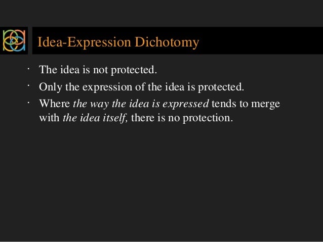 idea expression dichotomy Known as the “idea/expression dichotomy”, this interplay between ideas and expression is a fundamental doctrine under copyright law. idea expression dichotomy Known as the “idea/expression dichotomy”, this interplay between ideas and expression is a fundamental doctrine under copyright law.
