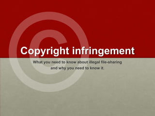 © What you need to know about illegal file-sharing and why you need to know it. Copyright infringement 