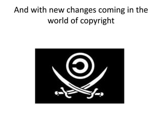 And with new changes coming in the world of copyright