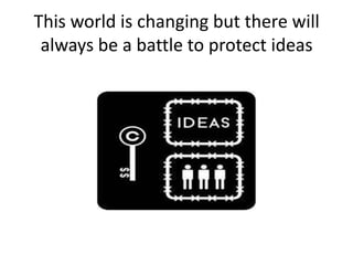 This world is changing but there will always be a battle to protect ideas