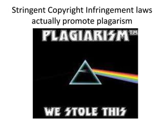 Stringent Copyright Infringement laws actually promote plagarism