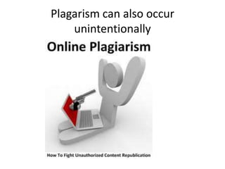 Plagarism can also occur unintentionally
