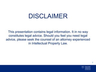 DISCLAIMER
This presentation contains legal information. It in no way
constitutes legal advice. Should you feel you need legal
advice, please seek the counsel of an attorney experienced
in Intellectual Property Law.
2
 