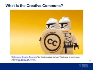 What is the Creative Commons?
43
“C-Clones or Creative Commons” by Kristina Alexanderson; This image is being used
under a CC-BY-NC-SA license.
 