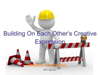 Building On Each Other’s Creative Expression Student: Janeth Cain 