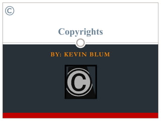 ©
     Copyrights

    BY: KEVIN BLUM
 