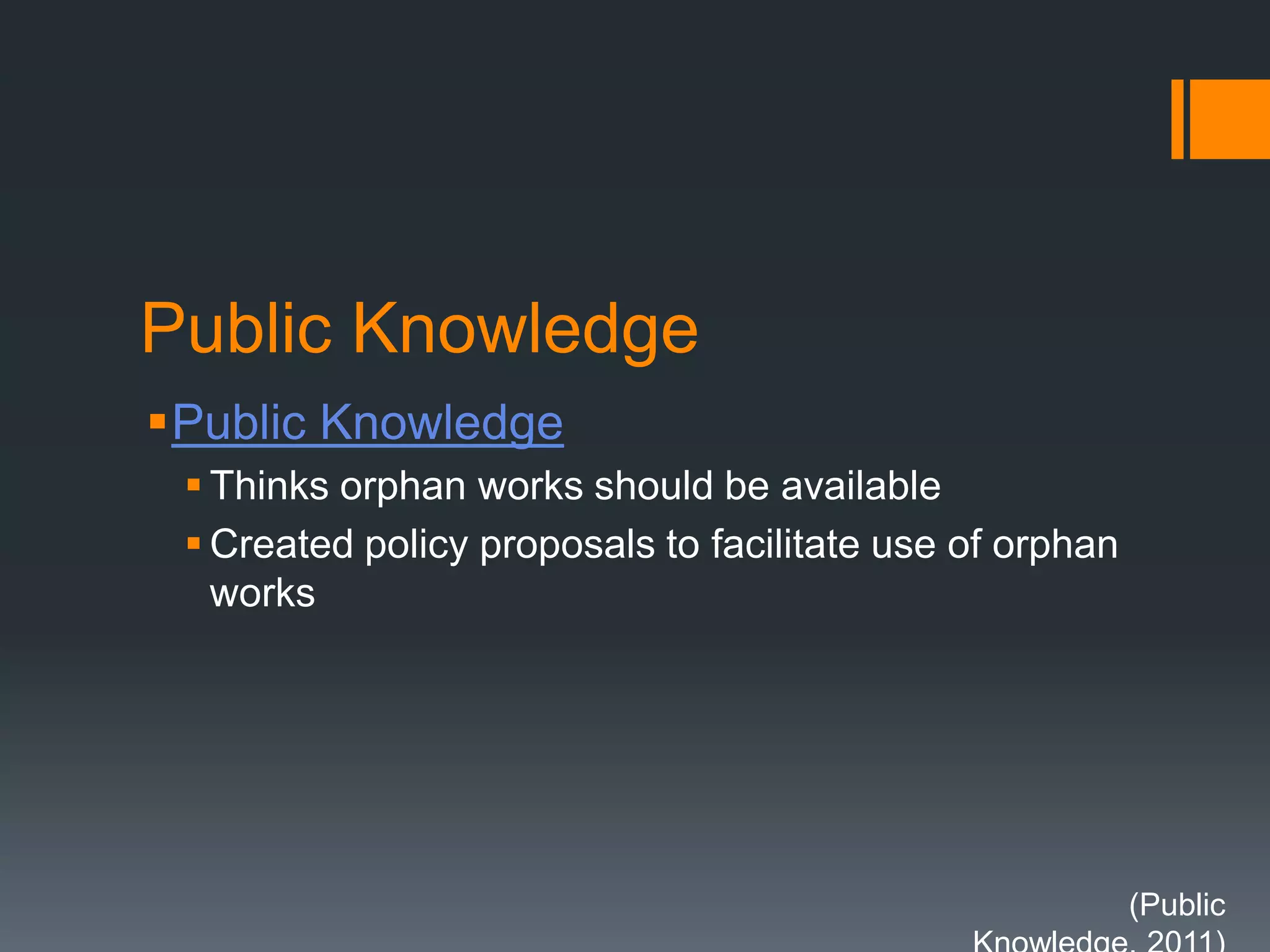 Public Knowledge
Public Knowledge
 Thinks orphan works should be available
 Created policy proposals to facilitate use of orphan
works
(Public
 
